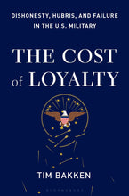 Load image into Gallery viewer, The Cost of Loyalty: Dishonesty, Hubris, and Failure in the U.S. Military
